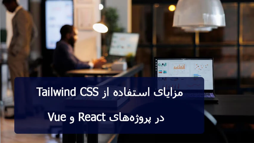 مزایای تیلویند در پروژه های Vue و React